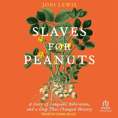 Slaves for Peanuts: a Story of Conquest, Liberation, and Crop That Changed History