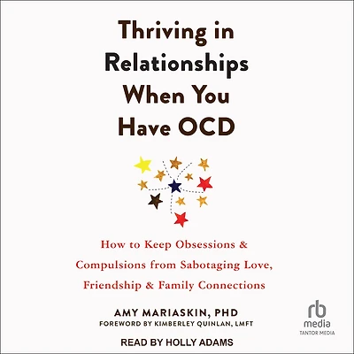 Thriving Relationships When You Have OCD: How to Keep Obsessions and Compulsions from Sabotaging Love, Friendship, Family Connections