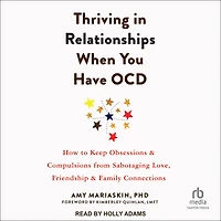Thriving Relationships When You Have OCD: How to Keep Obsessions and Compulsions from Sabotaging Love, Friendship, Family Connections