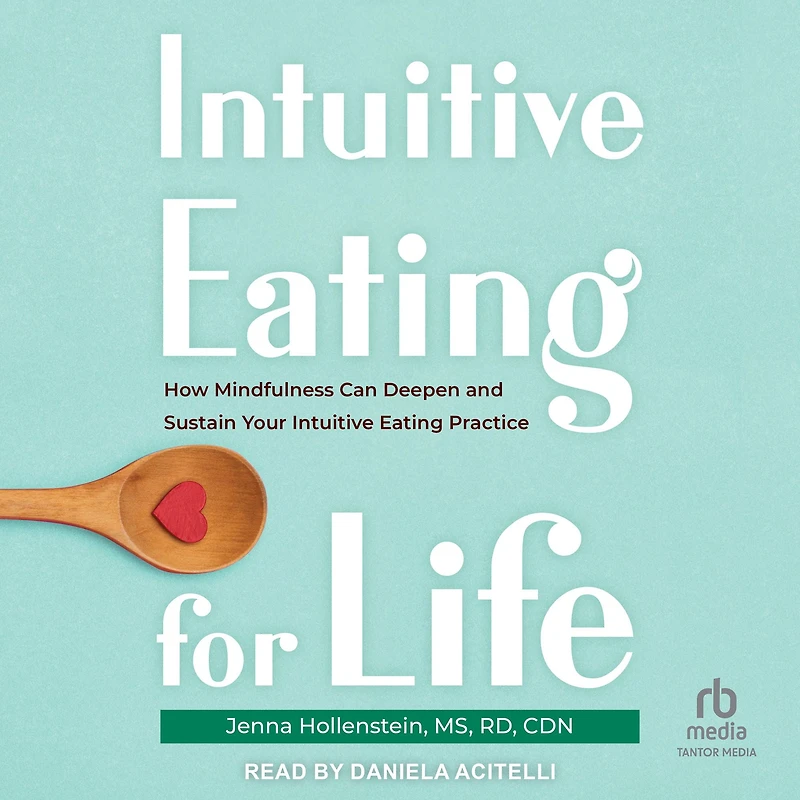 Intuitive Eating for Life: How Mindfulness Can Deepen and Sustain Your Practice