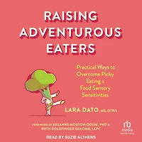 Raising Adventurous Eaters: Practical Ways to Overcome Picky Eating and Food Sensory Sensitivities