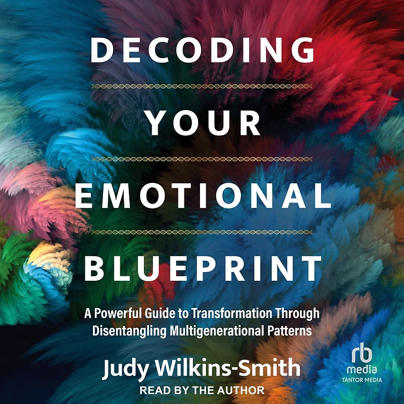 Decoding Your Emotional Blueprint: A Powerful Guide to Transformation Through Disentangling Multigenerational Patterns