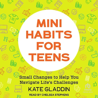 Mini Habits for Teens: Small Changes to Help You Navigate Life's Challenges