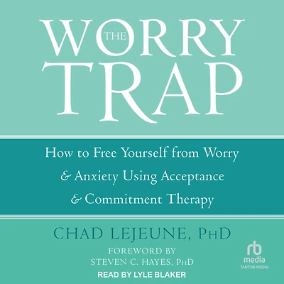 The Worry Trap: How to Free Yourself from & Anxiety using Acceptance and Commitment Therapy