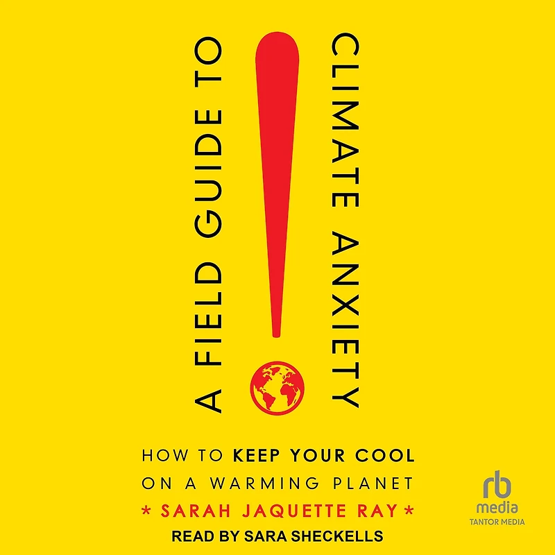 a Field Guide to Climate Anxiety: How Keep Your Cool on Warming Planet