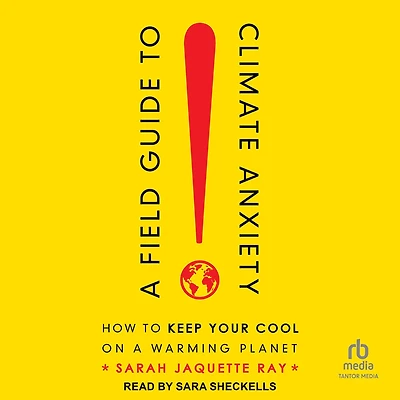 a Field Guide to Climate Anxiety: How Keep Your Cool on Warming Planet