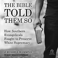 The Bible Told Them So: How Southern Evangelicals Fought to Preserve White Supremacy