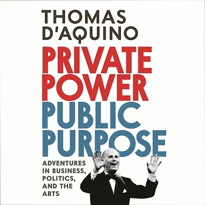 Private Power, Public Purpose: Adventures Business, Politics, and the Arts