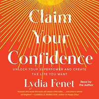 Claim Your Confidence: Unlock Superpower and Create the Life You Want