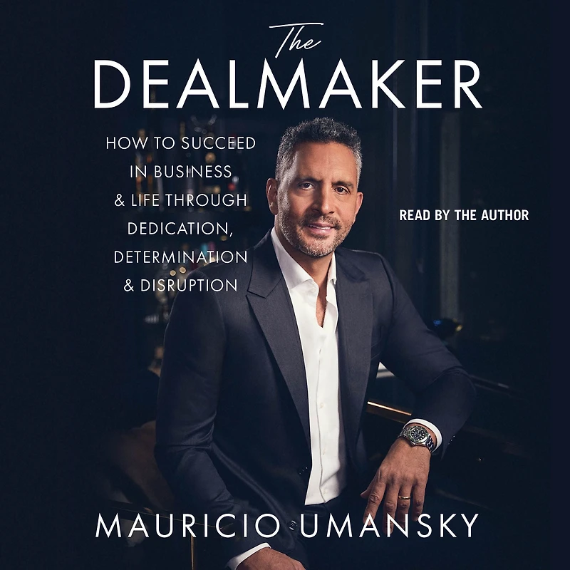 The Dealmaker: How to Succeed Business & Life Through Dedication, Determination Disruption