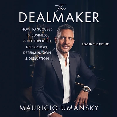 The Dealmaker: How to Succeed Business & Life Through Dedication, Determination Disruption