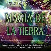Magia de la tierra: Aprovechando el poder brujería tierra, hierbas, plantas, aceites esenciales y hechizos naturales
