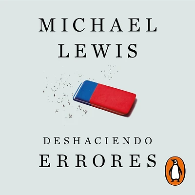 Deshaciendo errores: Kahneman, Tversky y la amistad que nos enseñó cómo funciona mente