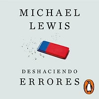 Deshaciendo errores: Kahneman, Tversky y la amistad que nos enseñó cómo funciona mente