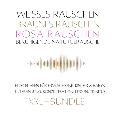 XXL-Bundle: Weißes Rauschen, Rosa Rauschen, Braunes Rauschen, beruhigende Naturgeräusche: Einschlafen für Erwachsene, Kinder & Babys, Entspannen, Konzentration, Lernen, Tinnitus