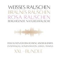 XXL-Bundle: Weißes Rauschen, Rosa Rauschen, Braunes Rauschen, beruhigende Naturgeräusche: Einschlafen für Erwachsene, Kinder & Babys, Entspannen, Konzentration, Lernen, Tinnitus
