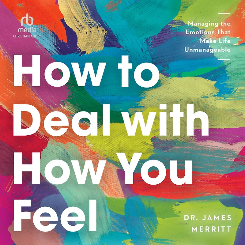How to Deal with You Feel: Managing the Emotions That Make Life Unmanageable