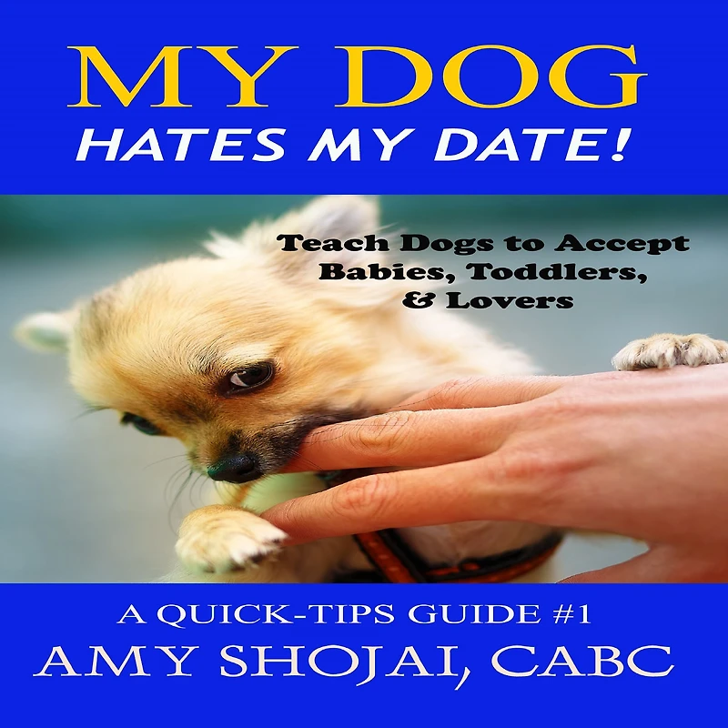 My Dog Hates Date!: Teach Dogs to Accept Babies, Toddlers & Lovers
