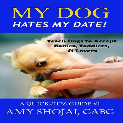 My Dog Hates Date!: Teach Dogs to Accept Babies, Toddlers & Lovers