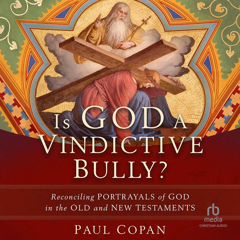Is God a Vindictive Bully?: Reconciling Portrayals of the Old and New Testaments