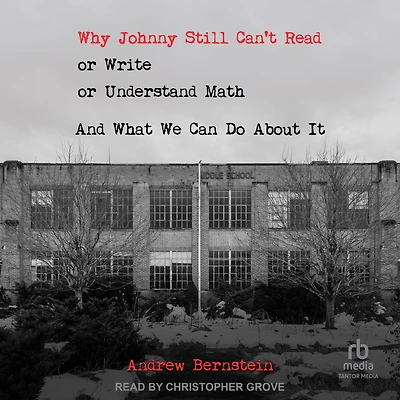 Why Johnny Still Can't Read or Write Understand Math: And What We Can Do About It