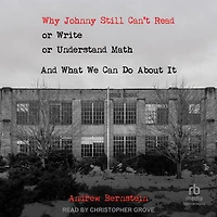 Why Johnny Still Can't Read or Write Understand Math: And What We Can Do About It