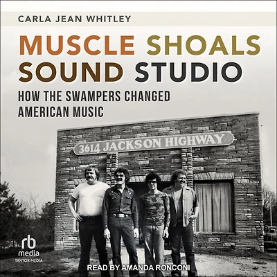 Muscle Shoals Sound Studio: How the Swampers Changed American Music