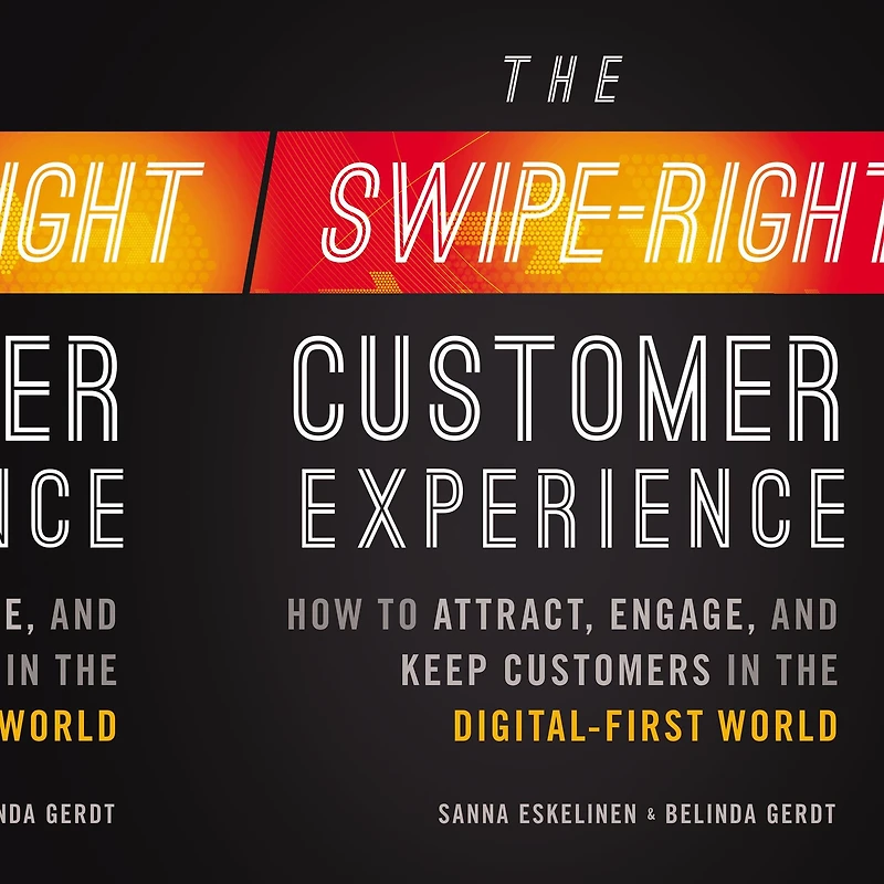 the Swipe-Right Customer Experience: How to Attract, Engage, and Keep Customers Digital-First World