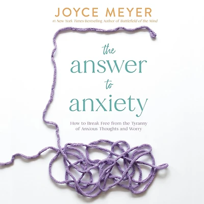 the Answer to Anxiety: How Break Free from Tyranny of Anxious Thoughts and Worry