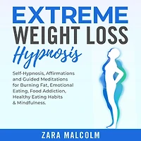 Extreme Weight Loss Hypnosis: Self-Hypnosis, Affirmations and Guided Meditations for Burning Fat, Emotional Eating, Food Addiction, Healthy Eating Habits & Mindfulness.