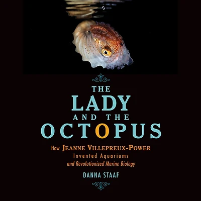 the Lady and Octopus: How Jeanne Villepreux-Power Invented Aquariums Revolutionized Marine Biology