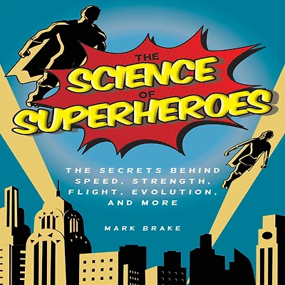 The Science of Superheroes: Secrets Behind Speed, Strength, Flight, Evolution, and More