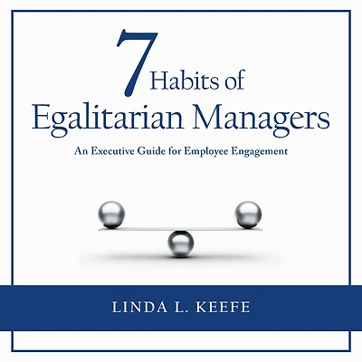 7 Habits of Egalitarian Managers: An Executive Guide for Employee Engagement