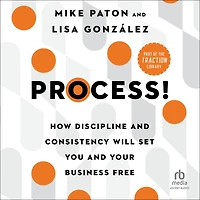 Process!: How Discipline and Consistency Will Set You Your Business Free