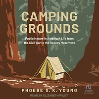 Camping Grounds: Public Nature American Life from the Civil War to Occupy Movement