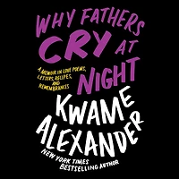 Why Fathers Cry at Night: A Memoir Love Poems, Letters, Recipes, and Remembrances