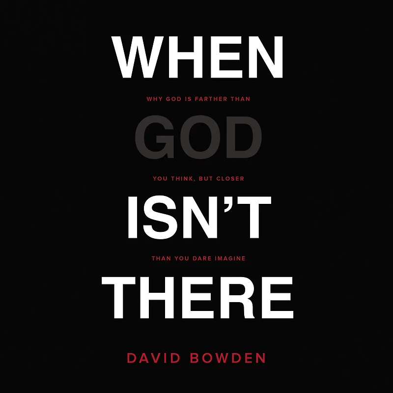 When God Isn't There: Why Is Farther than You Think but Closer Dare Imagine