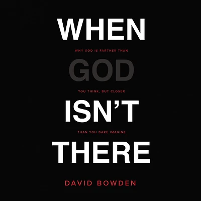 When God Isn't There: Why Is Farther than You Think but Closer Dare Imagine