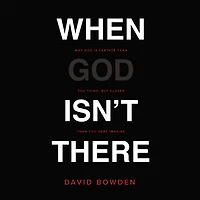 When God Isn't There: Why Is Farther than You Think but Closer Dare Imagine