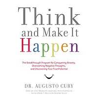 Think and Make It Happen: The Breakthrough Program for Conquering Anxiety, Overcoming Negative Thoughts, Discovering Your True Potential