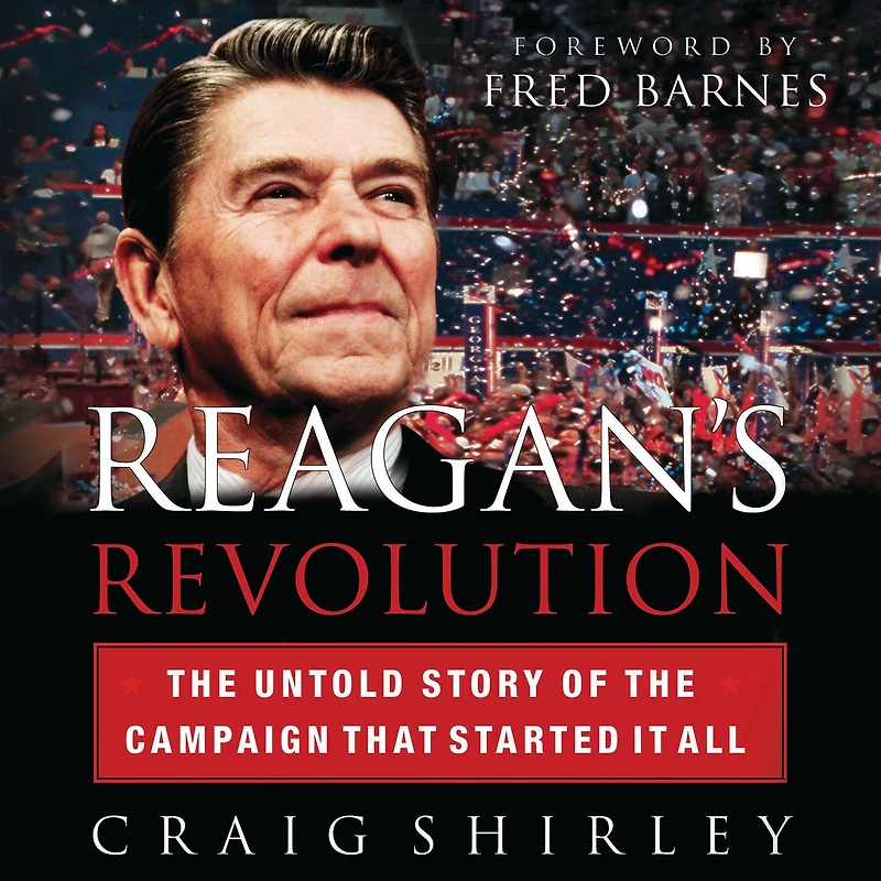 Reagan's Revolution: the Untold Story of Campaign That Started It All