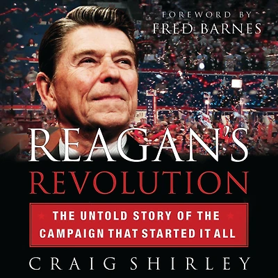 Reagan's Revolution: the Untold Story of Campaign That Started It All