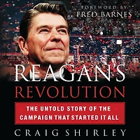 Reagan's Revolution: the Untold Story of Campaign That Started It All