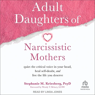 Adult Daughters of Narcissistic Mothers: Quiet the Critical Voice Your Head, Heal Self-Doubt, and Live Life You Deserve