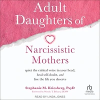 Adult Daughters of Narcissistic Mothers: Quiet the Critical Voice Your Head, Heal Self-Doubt, and Live Life You Deserve