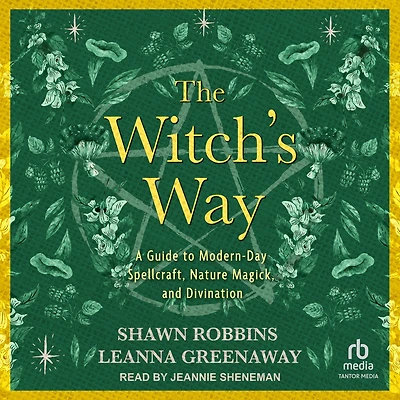 The Witch's Way: A Guide to Modern-Day Spellcraft, Nature Magick, and Divination