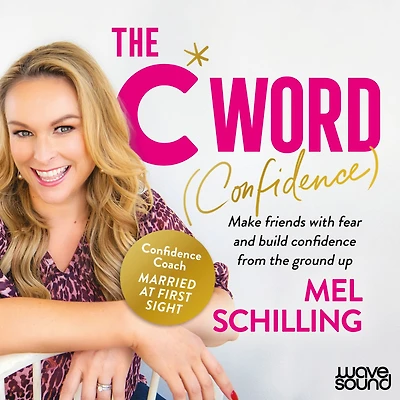 The C Word: Confidence : Make friends with your fear and be more brave