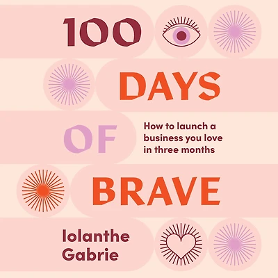 100 Days of Brave: How to launch a business you love three months