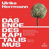 Das Ende des Kapitalismus: Warum Wachstum und Klimaschutz nicht vereinbar sind - wie wir Zukunft leben werden