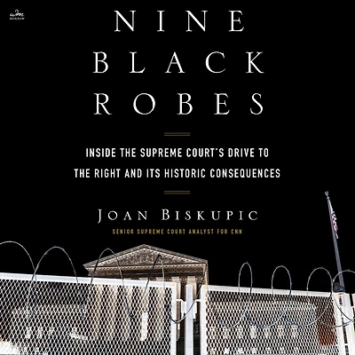 Nine Black Robes: Inside the Supreme Court's Drive to Right and Its Historic Consequences
